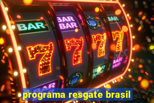 programa resgate brasil